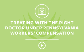 Treating With The Right Doctor Under Pennsylvania Workers’ Compensation